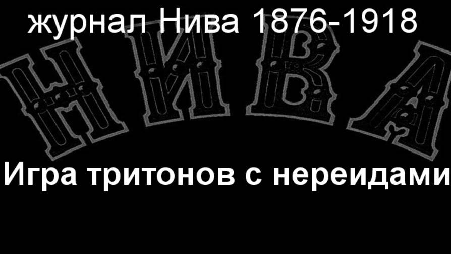 Игра тритонов с нереидами. описание журнал Нива 1876-1918 смотреть онлайн