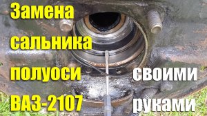 Замена сальника полуоси ВАЗ-2107 своими руками