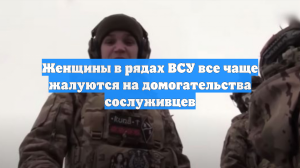 Женщины в рядах ВСУ все чаще жалуются на домогательства сослуживцев