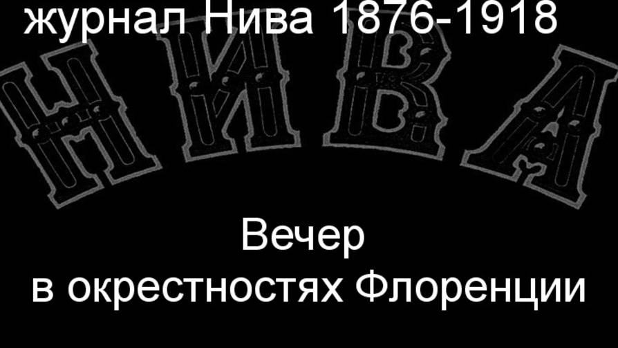 Вечер в окрестностях Флоренции. описание журнал Нива 1876-1918 смотреть онлайн