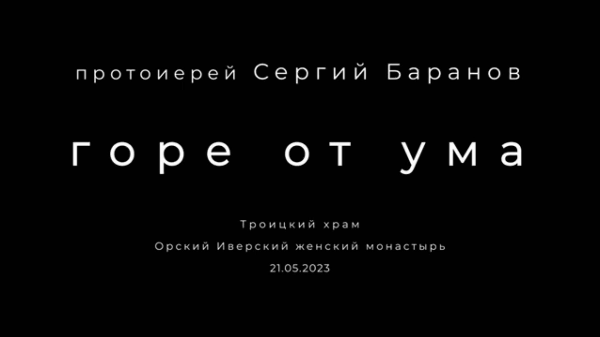 Горе от ума. Протоиерей Сергий Баранов 21 мая 2023 год