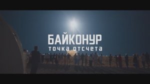 Трейлер документального фильма «Байконур. Точка отсчета» к 70-летию космодрома Байконур