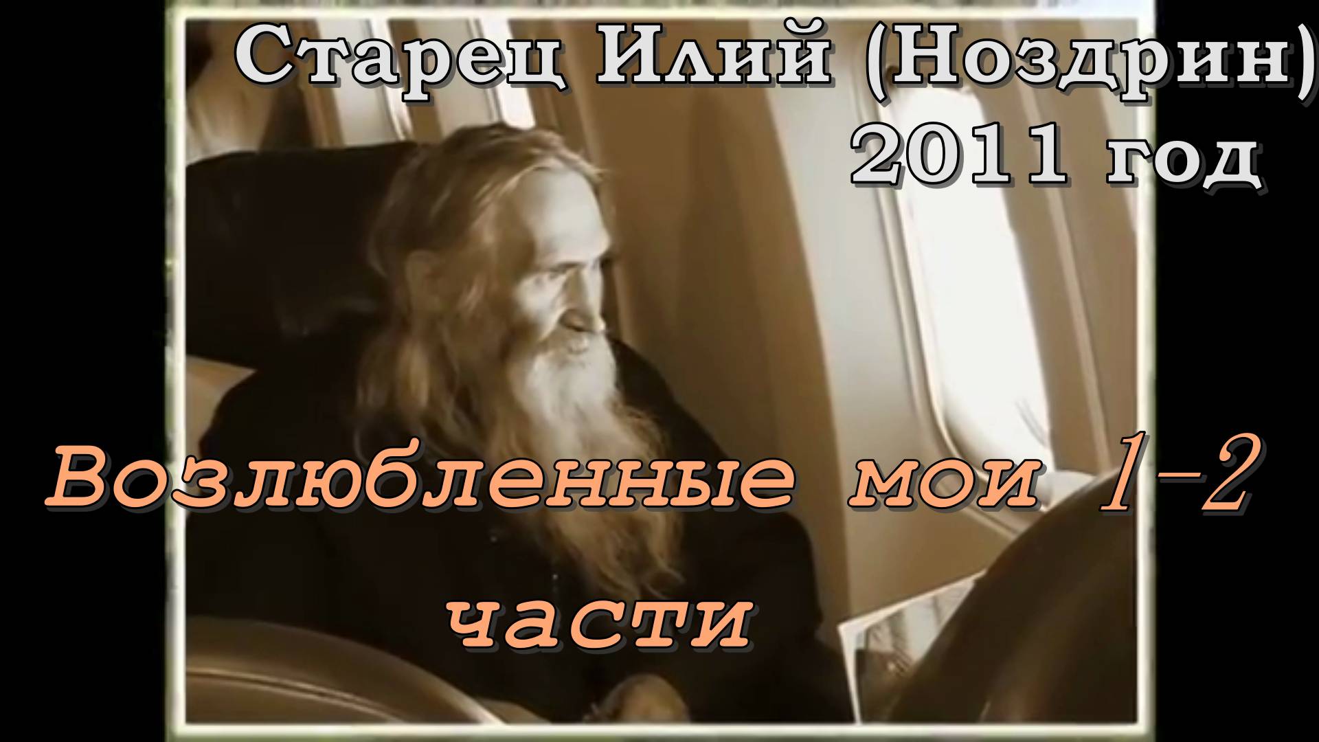 Старец Илий (Ноздрин) Возлюбленные мои 1-2части