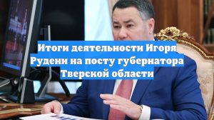 Итоги деятельности Игоря Рудени на посту губернатора Тверской области