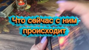 Что сейчас с ним происходит 🍒Таро
