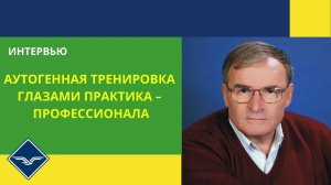 Табидзе А.А. АУТОГЕННАЯ ТРЕНИРОВКА  глазами практика – профессионала (Интервью Геннадий Иванов)