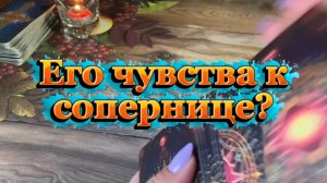 Что он чувствует к сопернице🍓Таро