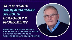 Табидзе А.А. Зачем нужна Эмоциональная зрелость психологу и бизнесмену? Интервью Татьяны Ланской