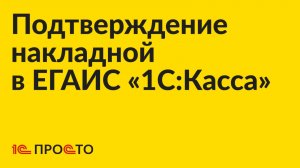 Инструкция по подтверждению накладной из ЕГАИС в «1С:Касса»