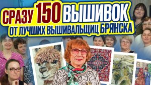 ВСТРЕЧА ВЫШИВАЛЬЩИЦ и 150 ГОТОВЫХ РАБОТ ВЫШИВОК-ШЕДЕВРОВ крестом и бисером ЛУЧШИХ ВЫШИВАЛЬШИЦ БРЯНС