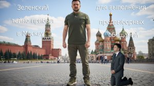 Зеленский тайно прибыл в Москву для выполнения предвыборных обещаний