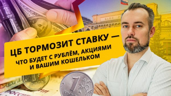 ЦБ тормозит ставку — что будет с рублём, акциями и вашим кошельком