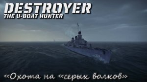 Destroyer: The U-Boat Hunter "Охота на "серых волков"
