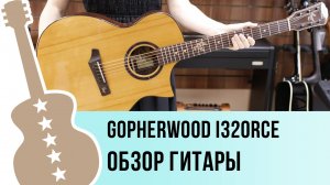 Gopherwood i320RCE - обзор гитары