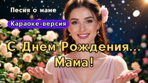 "С Днем Рождения... Мама!"-красивая песня поздравление для мамы с праздником | Версия караоке