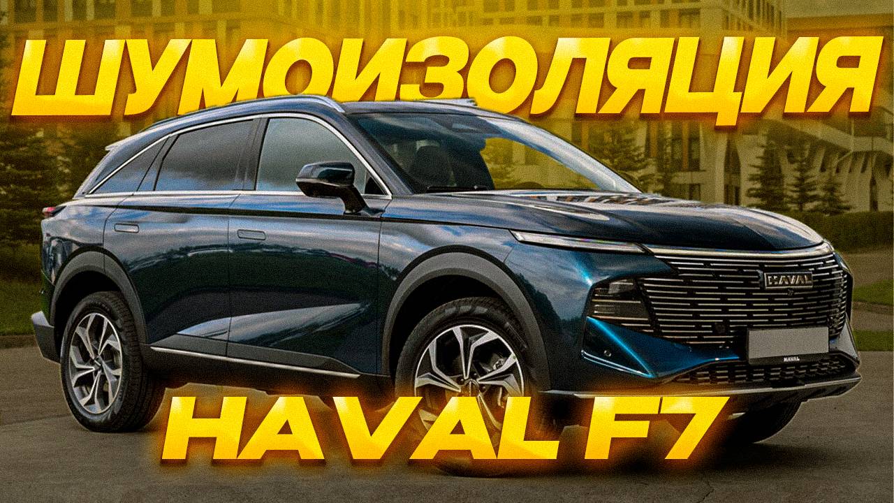 Шумоизоляция Haval F7 2025 | Полная тишина и комфорт в салоне