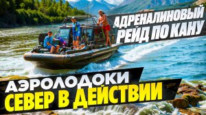 Адреналиновый рейд по Кану/ аэролодоки Север в действии/Аэролодки и Вездеходы Север