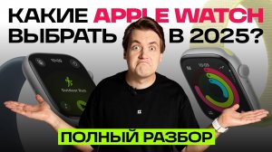 Нужны ли Apple Watch в 2025 году? Стоит ли обновляться? И какие выбрать?