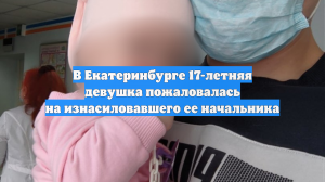 В Екатеринбурге 17-летняя девушка пожаловалась на изнасиловавшего ее начальника