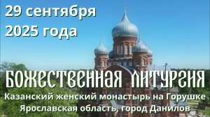 Божественная литургия 29 сентября 2025 г., Казанский женский монастырь, п. Горушка, Ярославская обл.