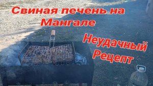 Свиная ПЕЧЕНЬ в Жировой Сетке на МАНГАЛЕ,НЕУДАЧНЫЙ РЕЦЕПТ