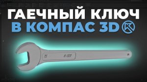 Компас-3D: Гаечный ключ — быстро и легко