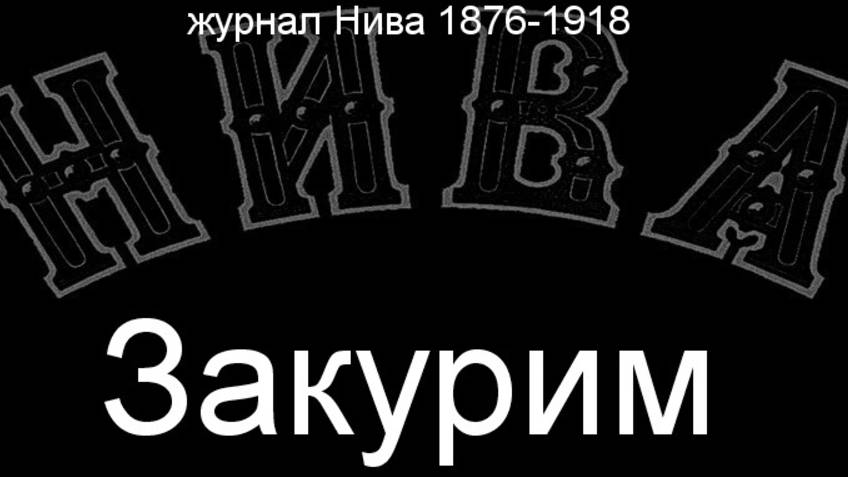 Закурим. Наровлев,описание журнал Нива 1876-1918 смотреть онлайн