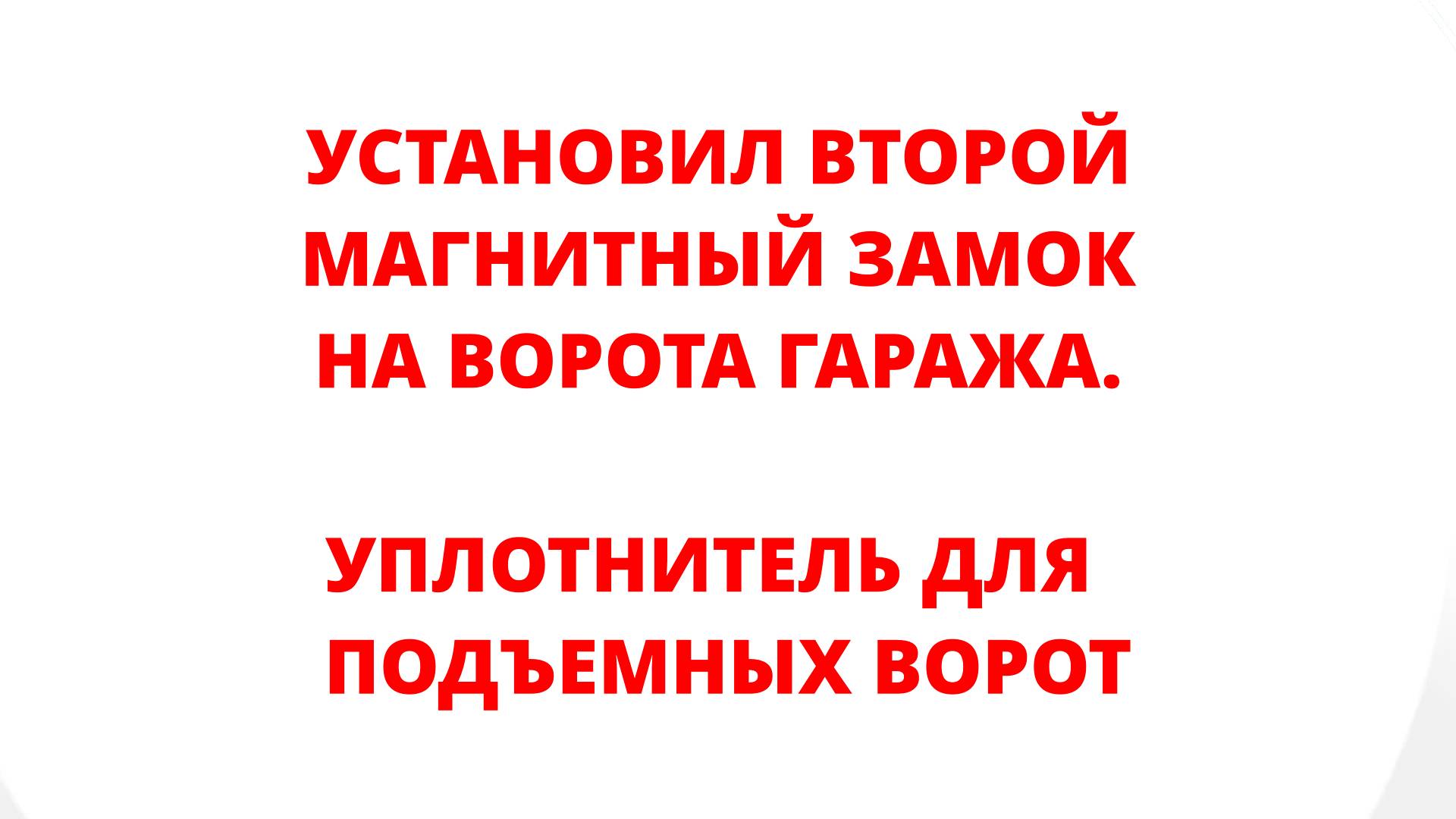 УСТАНОВИЛ ВТОРОЙ МАГНИТНЫЙ ЗАМОК НА ВОРОТА ГАРАЖА. УПЛОТНИТЕЛЬ ДЛЯ ПОДЪЕМНЫХ ВОРОТ.