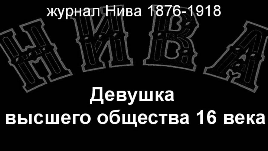 Девушка высшего общества 16 века. описание журнал Нива 1876-1918 смотреть онлайн