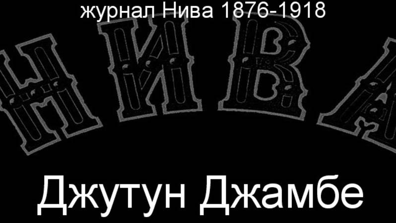 Джутун Джамбе. описание журнал Нива 1876-1918 смотреть онлайн