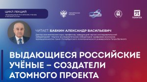 Лекция «Выдающиеся российские ученые – создатели атомного проекта»