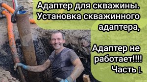 Адаптер для скважины. Установка скважинного адаптера, адаптер не работает!!!! Часть 1.