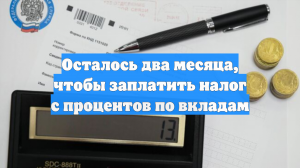 Осталось два месяца, чтобы заплатить налог с процентов по вкладам