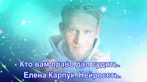 Кто вам право дал судить.  Елена Карпук. Нейросеть,