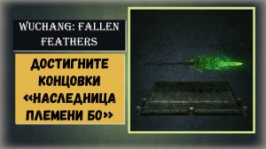WUCHANG: Fallen Feathers  Гайд как получить секретную концовку « Наследница племени Бо «