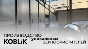 Производство уникальных зерноочистителей KOBLiK