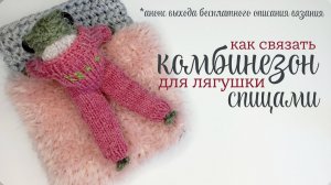 Комбинезон для лягушки | анонс выхода бесплатного описания вязания + краткий обзор принципа вязания
