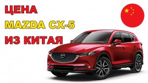 Цена Mazda CX-5 из Китая расчет стоимости Мазда CX5 из Китая