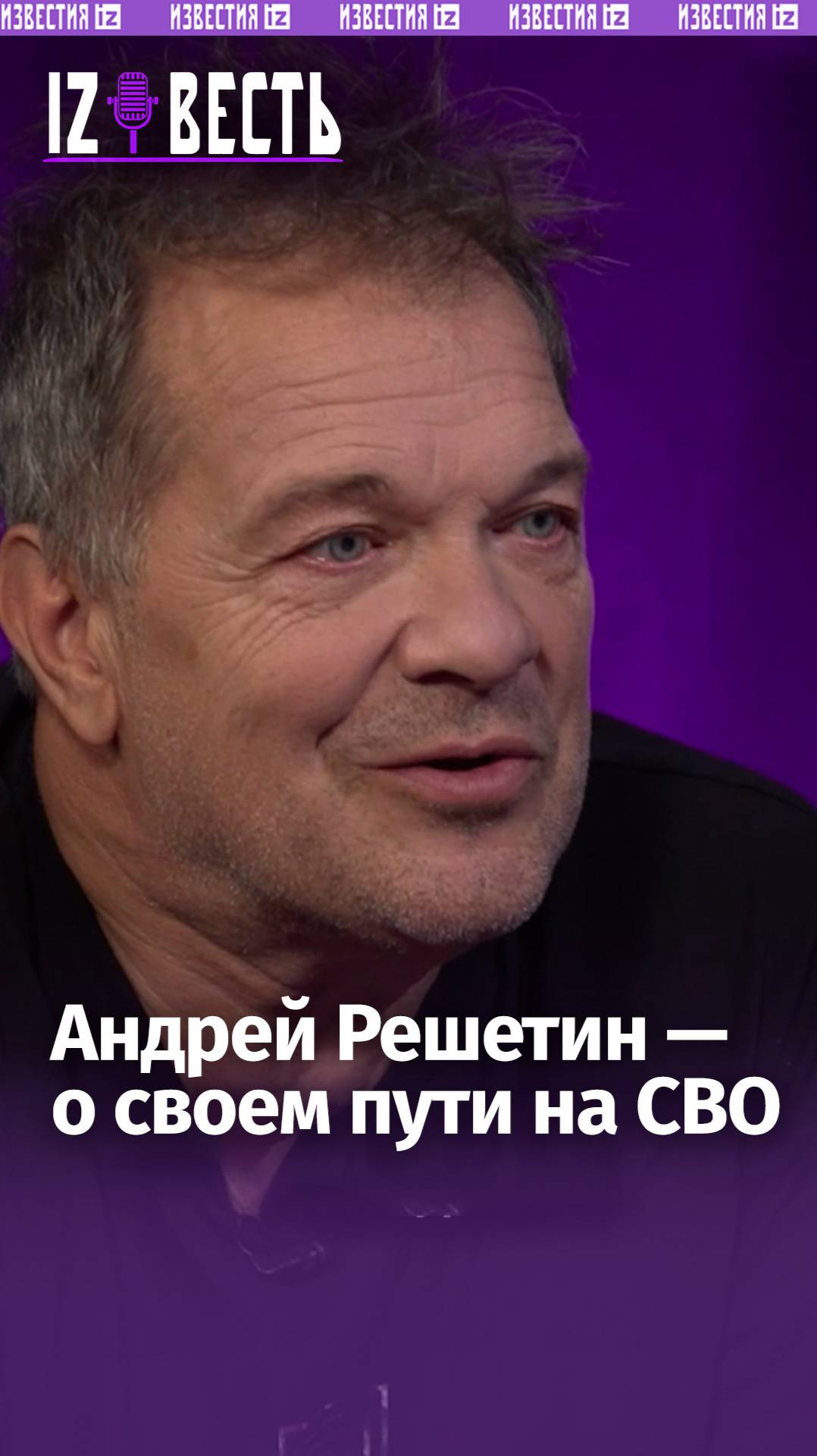 Андрей Решетин  о своем решении уйти на СВО: "Оно дало возможность жить дальше" / Известь
