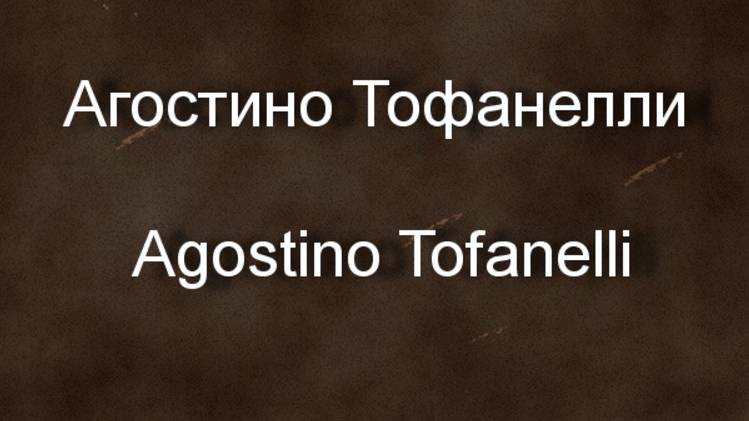 Агостино Тофанелли Agostino Tofanelli. биография работы смотреть онлайн