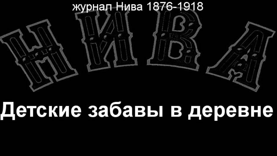 Детские забавы в деревне. описание журнал Нива 1876-1918 смотреть онлайн