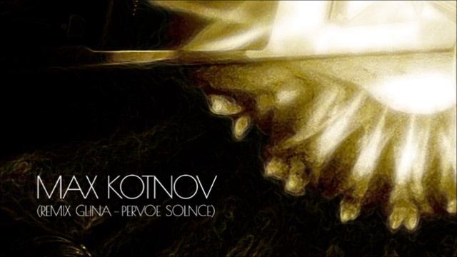 Max Kotnov (remix Glina Pervoe Solnce)