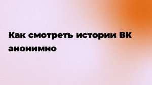 Как смотреть истории ВК анонимно