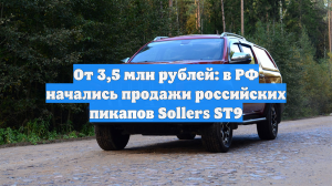От 3,5 млн рублей: в РФ начались продажи российских пикапов Sollers ST9