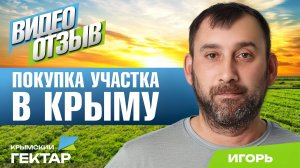 Отзыв после покупки участка в Крыму в проекте «Крымский гектар», Игорь, Магадан