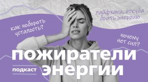 Пожиратели энергии: Почему нет сил и как побороть усталость? | Подкаст