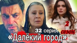 ТУРЕЦКИЙ СЕРИАЛ «ДАЛЁКИЙ ГОРОД» 2 СЕЗОН  32 СЕРИЯ ОПИСАНИЕ СЕРИИ