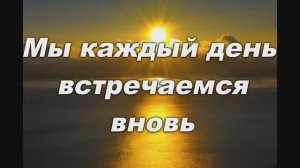 МЫ КАЖДЫЙ ДЕНЬ ВСТРЕЧАЕМСЯ ВНОВЬ II ЛЮБОВЬ ХРИСТА ВЕРНА И ЧИСТА