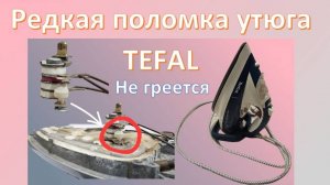 Не работает утюг Tefal. Редкая поломка и её ремонт.