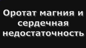 Оротат магния и сердечная недостаточность